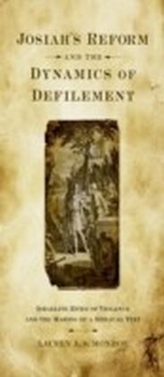 Josiah's Reform and the Dynamics of Defilement:Israelite Rites of Violence and the Making of a Biblical Text