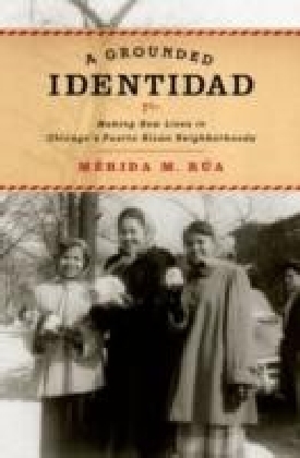 Grounded Identidad:Making New Lives in Chicago's Puerto Rican Neighborhoods