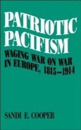 Patriotic Pacifism:Waging War on War in Europe, 1815-1914