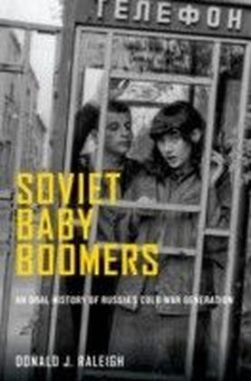Soviet Baby Boomers:An Oral History of Russia's Cold War Generation