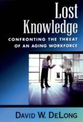 Lost Knowledge:Confronting the Threat of an Aging Workforce