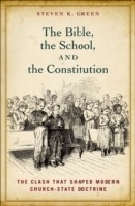 Bible, the School, and the Constitution:The Clash that Shaped Modern Church-State Doctrine