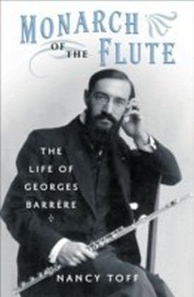 Monarch of the Flute:The Life of Georges Barrere