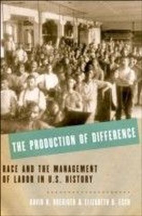 Production of Difference:Race and the Management of Labor in U.S. History