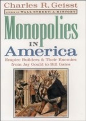 Monopolies in America:Empire Builders and Their Enemies from Jay Gould to Bill Gates
