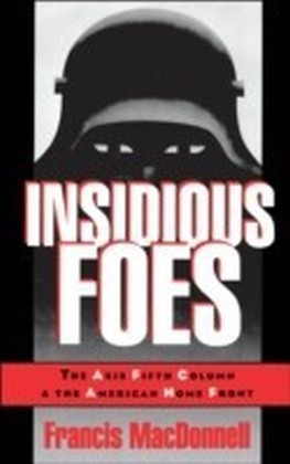 Insidious Foes:The Axis Fifth Column and the American Home Front