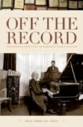 Off the Record:Performing Practices in Romantic Piano Playing