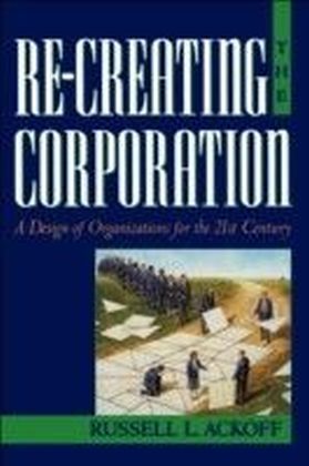 Re-Creating the Corporation:A Design of Organizations for the 21st Century
