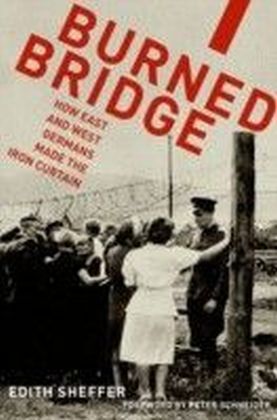 Burned Bridge:How East and West Germans Made the Iron Curtain
