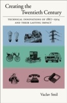 Creating the Twentieth Century:Technical Innovations of 1867-1914 and Their Lasting Impact