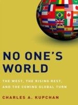 No One's World:The West, the Rising Rest, and the Coming Global Turn
