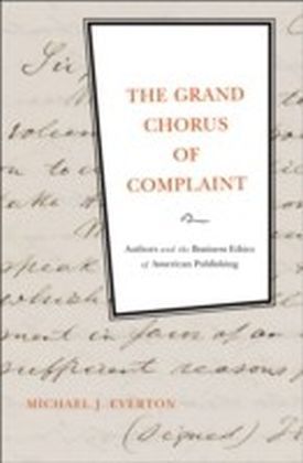 Grand Chorus of Complaint:Authors and the Business Ethics of American Publishing