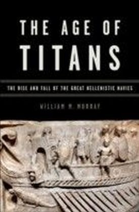 Age of Titans:The Rise and Fall of the Great Hellenistic Navies