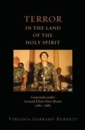 Terror in the Land of the Holy Spirit Guatemala Under General Efrain Rios Montt, 1982-1983