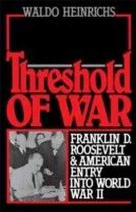 Threshold of War Franklin D. Roosevelt and American Entry into World War II