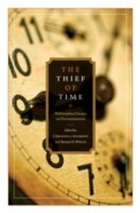 Thief of Time Philosophical Essays on Procrastination