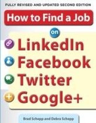 How to Find a Job on LinkedIn, Facebook, Twitter and Google+ 2/E