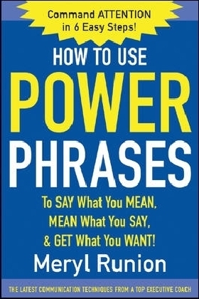 How to Use Power Phrases to Say What You Mean, Mean What You Say, & Get What You Want