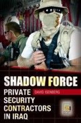 Shadow Force: Private Security Contractors in Iraq