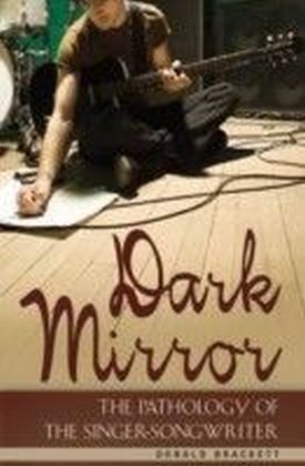 Dark Mirror: The Pathology of the Singer-Songwriter