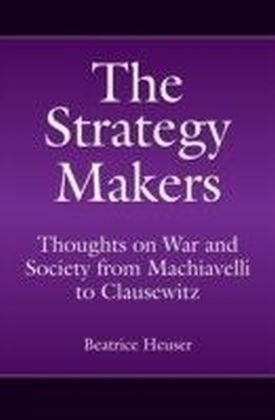 Strategy Makers: Thoughts on War and Society from Machiavelli to Clausewitz