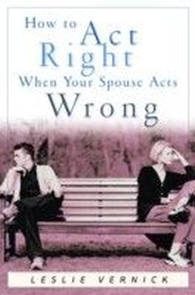 How to Act Right When Your Spouse Acts Wrong