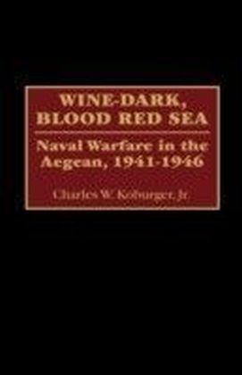 Wine-Dark, Blood Red Sea: Naval Warfare in the Aegean, 1941-1946
