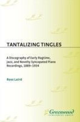 Tantalizing Tingles: A Discography of Early Ragtime, Jazz, and Novelty Syncopated Piano Recordings, 1889-1934