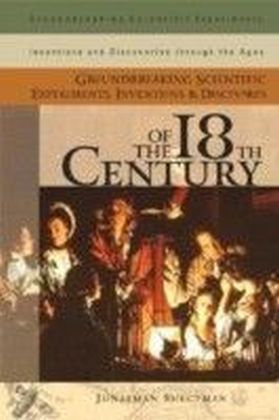 Groundbreaking Scientific Experiments, Inventions, and Discoveries of the 18th Century