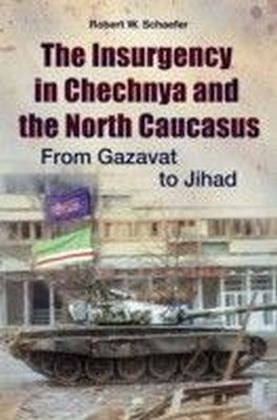 Insurgency in Chechnya and the North Caucasus: From Gazavat to Jihad