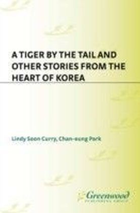 Tiger by the Tail and Other Stories from the Heart of Korea