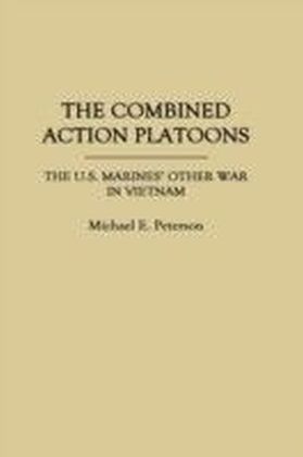 Combined Action Platoons: The U.S. Marines' Other War in Vietnam
