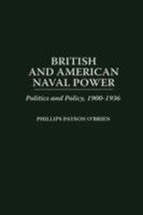 British and American Naval Power: Politics and Policy, 1900-1936