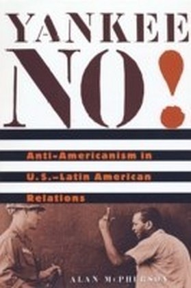 Yankee No! Anti-Americanism in U.S.-Latin American Relations