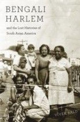 Bengali Harlem and the Lost Histories of South Asian America