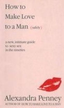 How To Make Love To A Man (safely)