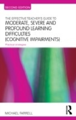 Effective Teachers Guide to Moderate, Severe and Profound Learning Difficulties (Cognitive Impairments)