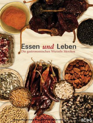 Essen und Leben. Die gastronomischen Wurzeln Mexikos