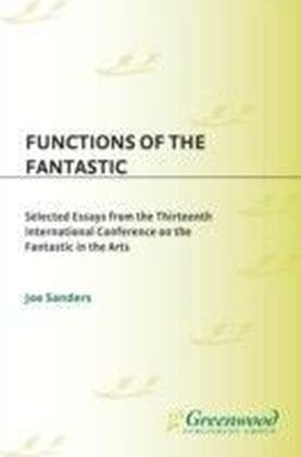 Functions of the Fantastic: Selected Essays from the Thirteenth International Conference on the Fantastic in the Arts