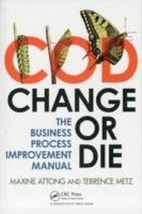 Change or Die - The Business Process Improvement Manual