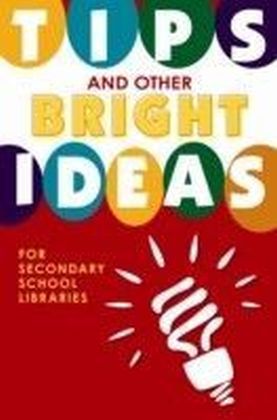 Tips and Other Bright Ideas for Secondary School Libraries