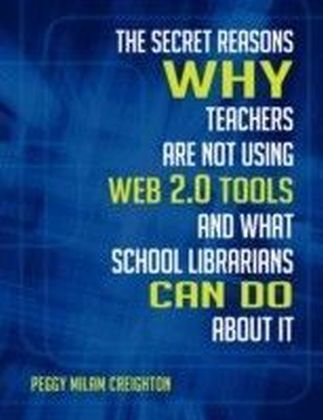 Secret Reasons Why Teachers Are Not Using Web 2.0 Tools and What School Librarians Can Do About It