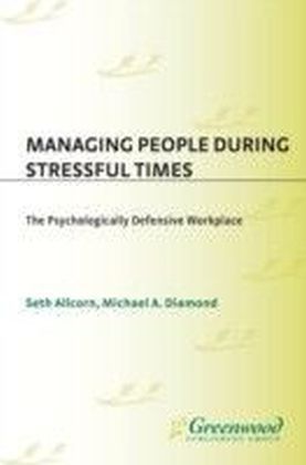 Managing People During Stressful Times: The Psychologically Defensive Workplace