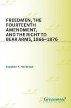 Freedmen, the Fourteenth Amendment, and the Right to Bear Arms, 1866-1876