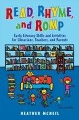 Read, Rhyme, and Romp: Early Literacy Skills and Activities for Librarians, Teachers, and Parents