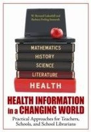 Health Information in a Changing World: Practical Approaches for Teachers, Schools, and School Librarians