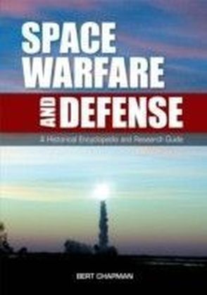 Space Warfare and Defense: A Historical Encyclopedia and Research Guide