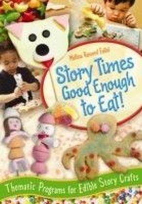 Story Times Good Enough to Eat!: Thematic Programs with Edible Story Crafts