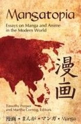 Mangatopia: Essays on Manga and Anime in the Modern World