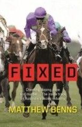 Fixed: Cheating, Doping, Rape and Murder The Inside Track on Australia's Racing Industry